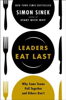 Leaders Eat Last: Why Some Teams Pull Together and Other Don’t